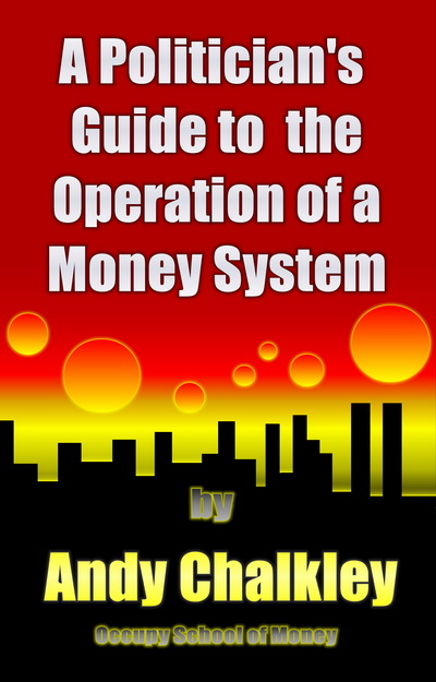 The Politician's Guide to the Operation of a Money System. by Andy Chalkley Creative Commons Attribute. www.andychalkley.com.au